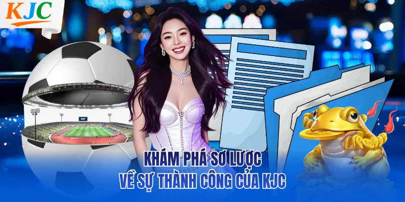Khám phá sơ lược về sự thành công của KJC